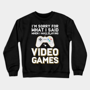 I'm Sorry For What I Said When I Was Playing Video Games Crewneck Sweatshirt